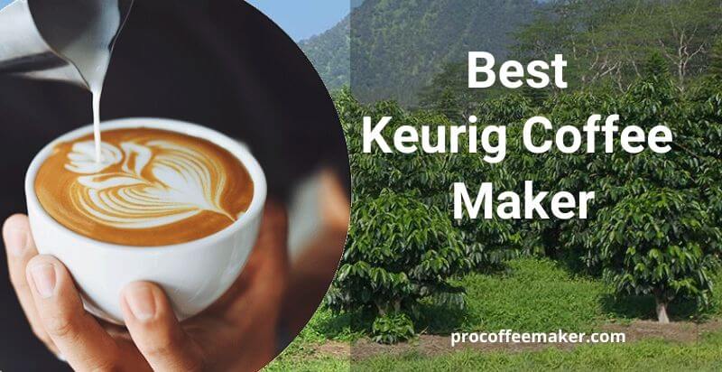 10 Best Keurig Coffee Maker | Ultimate Buying Guides