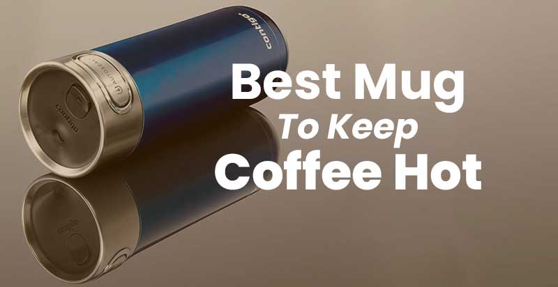 9 Best Mug To Keep Coffee Hot